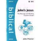 Grove Biblical - B44 - John's Jesus: The Message And Meaning Of John's Gospel By John Proctor